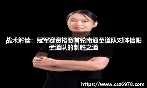 战术解读：冠军赛资格赛首轮南通柔道队对阵信阳柔道队的制胜之道